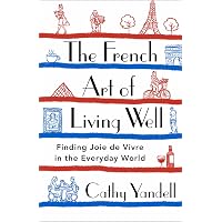 The French Art of Living Well: Finding Joie de Vivre in the